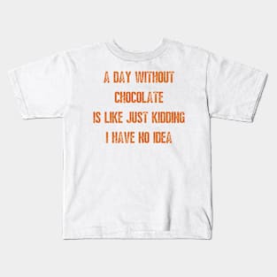 A day Without chocolate i like just kidding i have no idea Kids T-Shirt